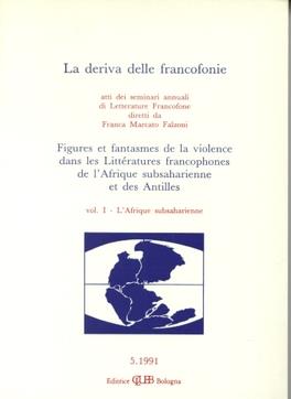 La deriva delle francofonie. Figures et fantasmes de la violence dans les littératures francophones de l'Afrique subsaharienne et des Antilles. Vol. 1: L'afrique subsaharienne - copertina