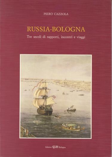 Russia-Bologna. Tre secoli di rapporti, incontri e viaggi - Piero Cazzola - copertina
