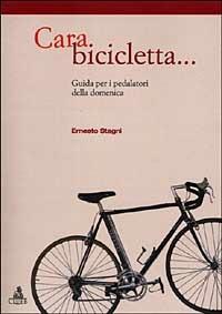 Cara bicicletta... Guida per i pedalatori della domenica - Ernesto Stagni - copertina