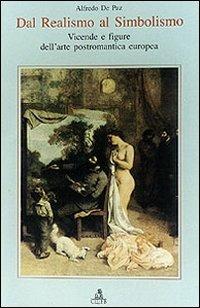 Dal realismo al simbolismo. Vicende e figure dell'arte postromantica europea - Alfredo De Paz - copertina