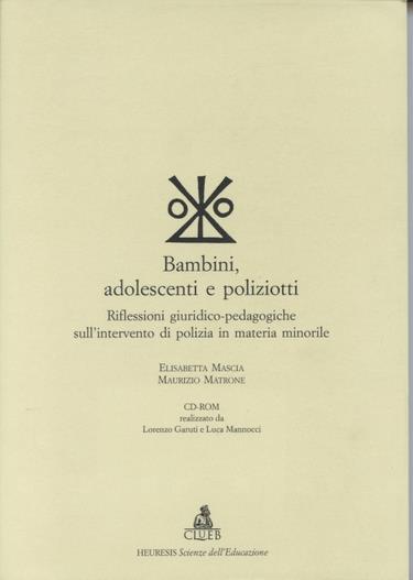 Bambini, adolescenti e poliziotti. Riflessioni giuridico-pedagogiche sull'intervento di polizia in materia minorile. Con CD-ROM - Elisabetta Mascia,Maurizio Matrone - copertina