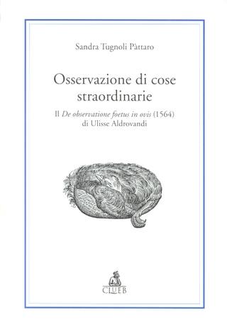 Osservazione di cose straordinarie. Il De observatione foetus in ovis (1564) di Ulisse Aldrovandi - Sandra Tugnoli Pattaro - copertina