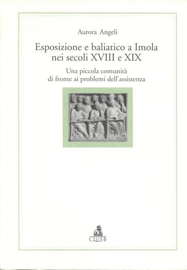 Esposizione e baliatico a Imola nei secoli XVIII e XIX. Una piccola comunità di fronte ai problemi dell'assistenza - Aurora Angeli - copertina