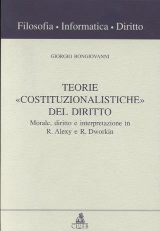 Teorie «Costituzionalistiche» del diritto. Morale, diritto e interpretazione in R. Alexy e R. Dworkin - Giorgio Bongiovanni - copertina