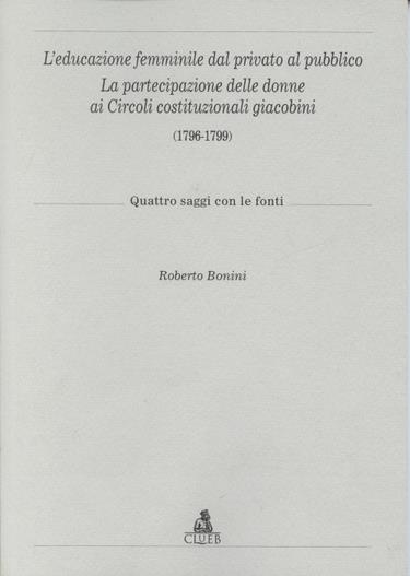 L'educazione femminile dal privato al pubblico. La partecipazione delle donne ai circoli costituzionali giacobini (1796-1799) - Roberto Bonini - copertina
