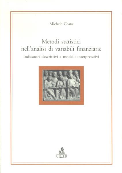 Metodi statistici nell'analisi di variabili finanziarie. Indicatori descrittivi e modelli interpretativi - Michele Costa - copertina