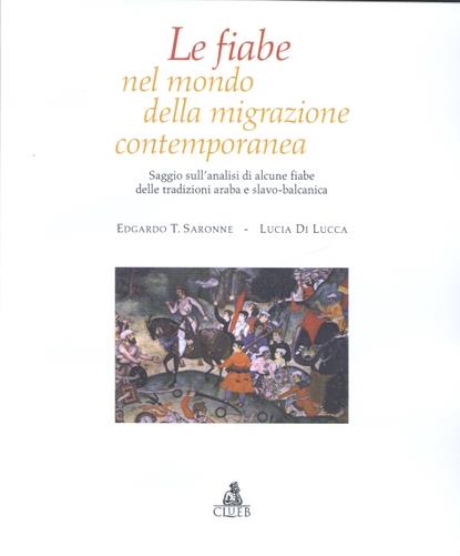 Le fiabe nel mondo della migrazione contemporanea. Saggio sull'analisi di alcune fiabe delle tradizioni araba e slavo-balcanica - Edgardo Tito Saronne,Lucia Di Lucca - copertina