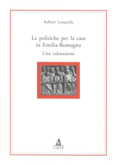 Le politiche per la casa in Emilia Romagna. Una valutazione - Raffaele Lungarella - copertina
