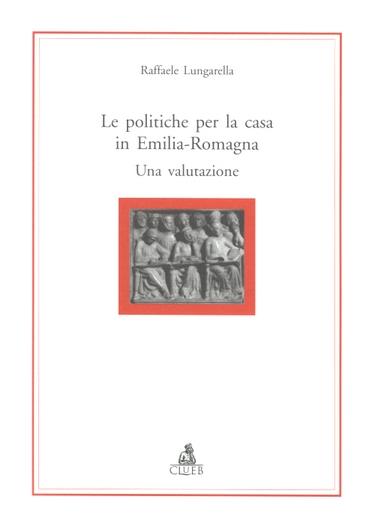 Le politiche per la casa in Emilia Romagna. Una valutazione - Raffaele Lungarella - copertina