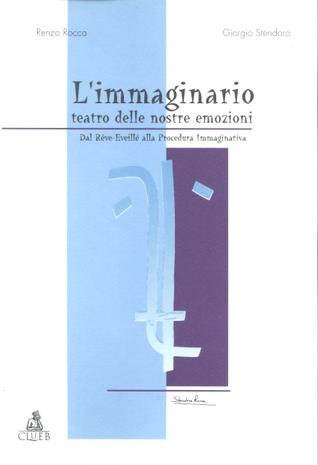 L' immaginario: teatro delle nostre emozioni. Dal reve-eveille alla procedura immaginativa - Renzo Rocca,Giorgio Stendoro - copertina