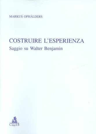 Costruire l'esperienza. Saggio su Walter Benjamin - Markus Ophälders - copertina