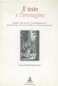 Il testo e l'immagine. Indagine sulle «gravures» d'accompagnamento a Manon Lescaut, La nouvelle Heloise... - Franca Zanelli Quarantini - copertina