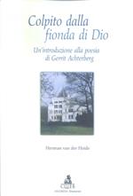 Colpito dalla fionda di Dio. Un'introduzione alla poesia di Gerrit Achterberg