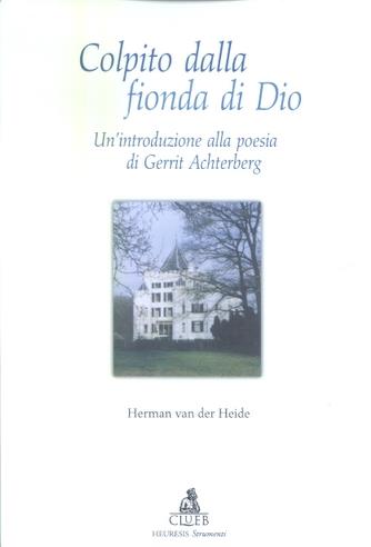 Colpito dalla fionda di Dio. Un'introduzione alla poesia di Gerrit Achterberg - Herman Van der Haide - copertina