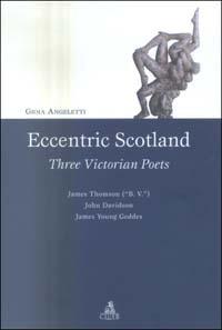 Eccentric Scotland. Three victorian poets. James Thomson («B. V.»), John Davidson, James Young Geddes - Gioia Angeletti - copertina