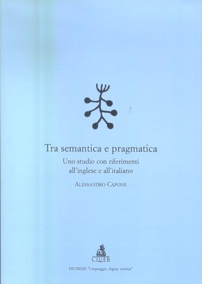 Tra semantica e pragmatica. Uno studio con riferimenti all'inglese e all'italiano - Alessandro Capone - copertina