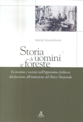 Storia di uomini e di foreste. Economia e societa' nell'Appennino forlivese dal fascismo all'istituzione del Parco Nazionale - Mauro Maggiorani - copertina