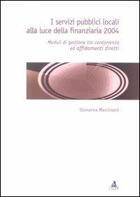 I servizi pubblici locali alla luce della finanziaria 2004. Moduli di gestione tra concorrenza ed affidamenti diretti - Giovanna Marchianò - copertina