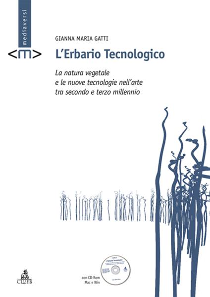 L'erbario tecnologico. La natura vegetale e le nuove tecnologie nell'arte tra secondo e terzo millennio. Con CD-ROM - Gianna M. Gatti - copertina