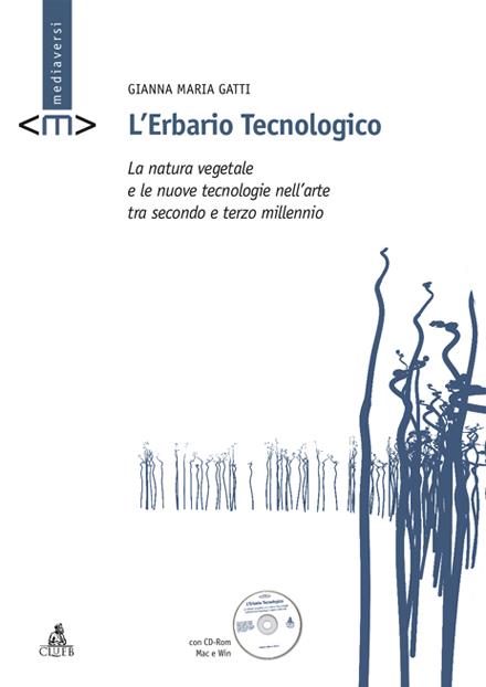 L'erbario tecnologico. La natura vegetale e le nuove tecnologie nell'arte tra secondo e terzo millennio. Con CD-ROM - Gianna M. Gatti - copertina