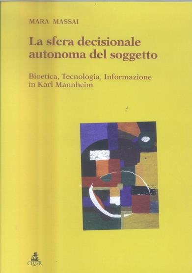 La sfera decisionale autonoma del soggetto. Bioetica, tecnologia, informazione in Karl Mannheim - Mara Massai - copertina