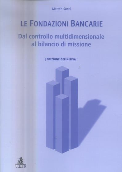 Le fondazioni bancarie. Dal controllo multidimensionale al bilancio di missione - Matteo Santi - copertina