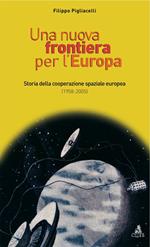 Una nuova frontiera per l'Europa. Storia della cooperazione spaziale europea (1958-2004)