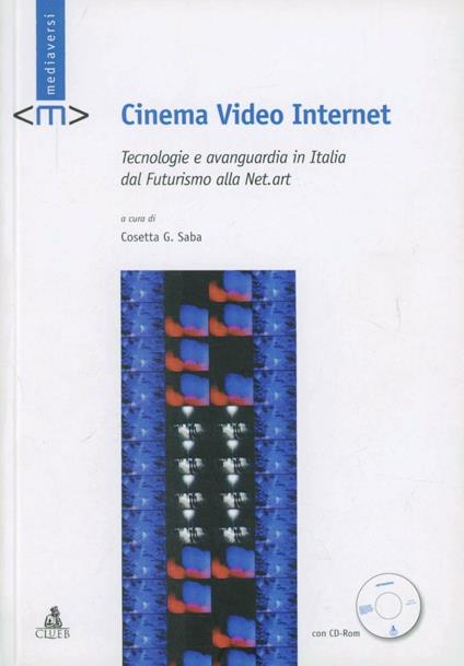 Cinema video Internet. Tecnologie e avanguardia in Italia dal futurismo alla net-art. Con CD-ROM - copertina