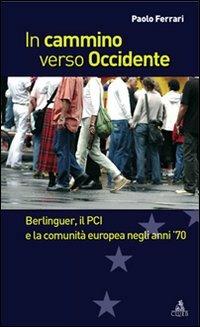 In cammino verso Occidente. Berlinguer, il PCI e la Comunità Europea negli anni '70 - Paolo Ferrari - copertina