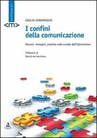 I confini della comunicazione. Discorsi, immagini, pratiche nella società dell'informazione - Giulia Caramaschi - copertina