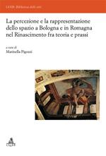 La percezione e la rappresentazione dello spazio a Bologna e in Romagna nel Rinascimento tra teoria e prassi. Ediz. illustrata