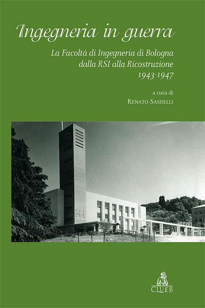 Ingegneria in guerra. La Facoltà di ingegneria di Bologna dalla RSI alla ricostruzione 1943-1947 - copertina