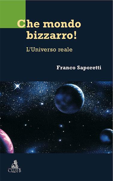 Che mondo bizzarro! L'universo reale - Franco Saporetti - copertina