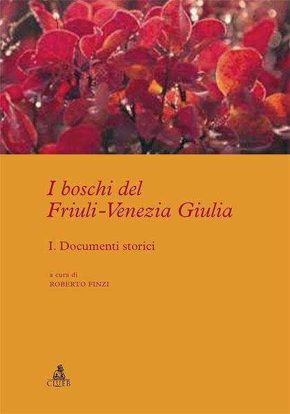 I boschi del Friuli-Venezia Giulia. Vol. 1: Documenti storici - copertina