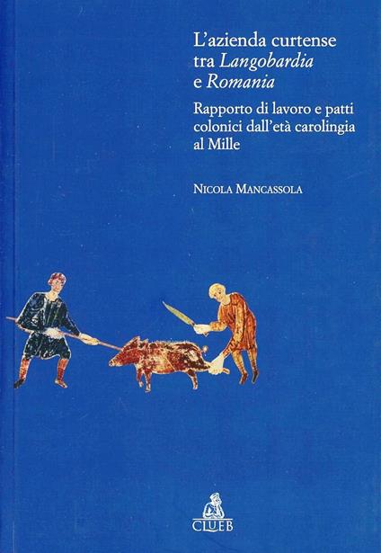 L'azienda curtense tra Longobardia e Romania. Rapporto di lavoro e patti colonici dall'età carolingia al Mille - Nicola Mancassola - copertina