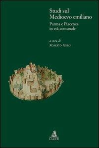Studi sul medioevo emiliano. Parma e Piacenza in età comunale - Roberto Greci - copertina