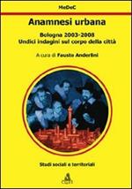 Anamnesi urbana. Bologna 2003-2008. Undici indagini sul corpo della città