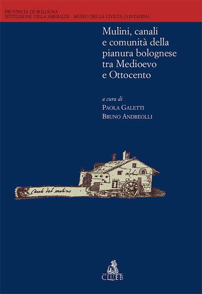 Mulini, canali e comunità della pianura bolognese tra Medioevo e Ottocento - copertina