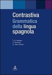 Contrastiva. Grammatica della lingua spagnola - Juan C. Barbero Bernal,Felisa Bermejo,Félix San Vicente - copertina