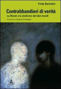 Contrabbandieri di verità. La Shoah e la sindrome dei falsi ricordi - Frida Bertolini - copertina