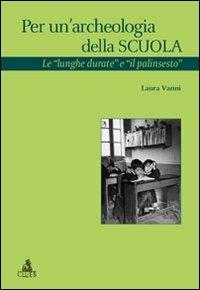 Per un'archeologia della scuola. Le «lunghe durate e il palinsesto» - Laura Vanni - copertina