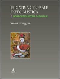 Pediatria generale e specialistica. Vol. 2: Neuropsichiatria infantile. - Antonia Parmeggiani - copertina