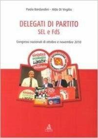 Delegati di partito. SEL e FdS. Congressi nazionali di ottobre e novembre 2010 - Paola Bordandini,Aldo Di Virgilio - copertina