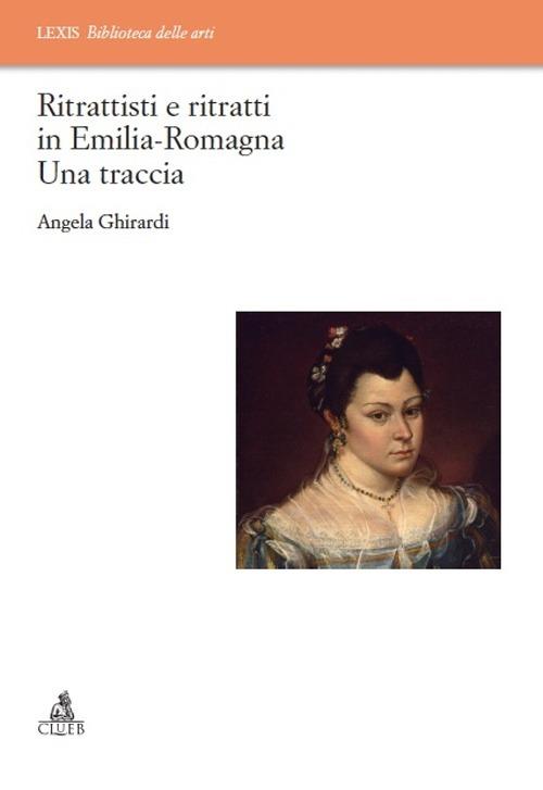 Ritrattisti e ritratti in Emilia Romagna. Una traccia - Angela Ghirardi - copertina