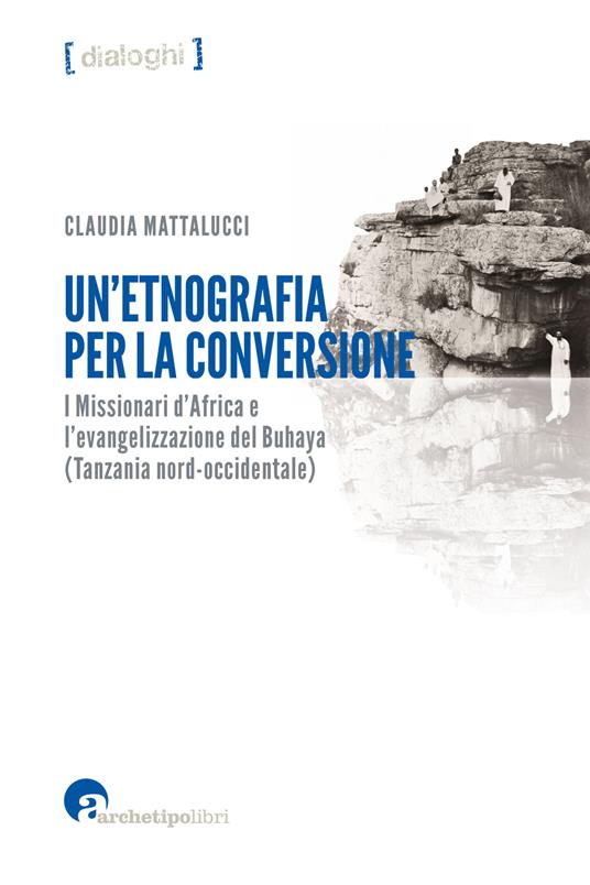 Un' etnografia per la conversione. I missionari d'Africa e l'evangelizzazione del Buhaya (Tanzania nord-occidentale) - Claudia Mattalucci - ebook