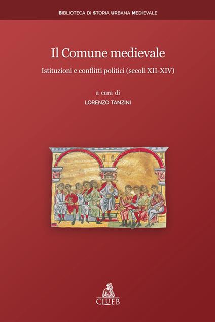 Il Comune medievale. Istituzioni e conflitti politici (secoli XII-XIV) - Lorenzo Tanzini - ebook
