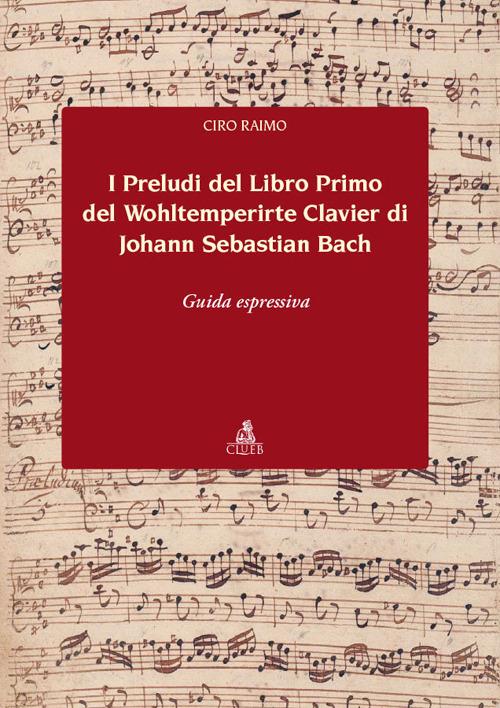 I preludi del libro primo del Wohltemperirte Clavier di Johann Sebastian Bach. Guida espressiva - Ciro Raimo - copertina