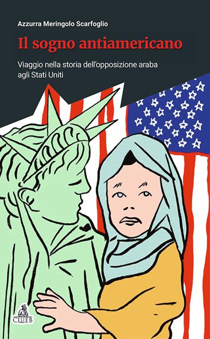 Il sogno antiamericano. Viaggio nella storia dell'opposizione araba agli Stati Uniti - Azzurra Meringolo - copertina