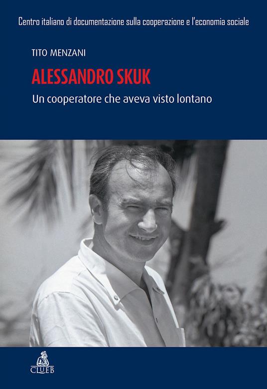 Alessandro Skuk. Un cooperatore che aveva visto lontano - Tito Menzani - copertina