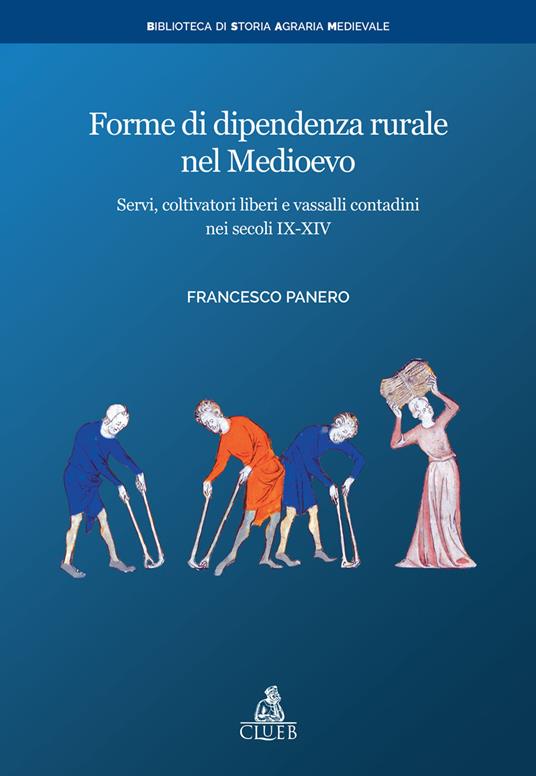Forme di dipendenza rurale nel medioevo. Servi, coltivatori liberi e vassalli contadini nei secoli IX-XIV - Francesco Panero - copertina
